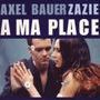 AXEL BAUER/ZAZIE A ma place